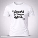 Camiseta Branca Amanhã eu começo a dieta.