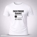 Camiseta Branca Faço Porque Quero As Vezes