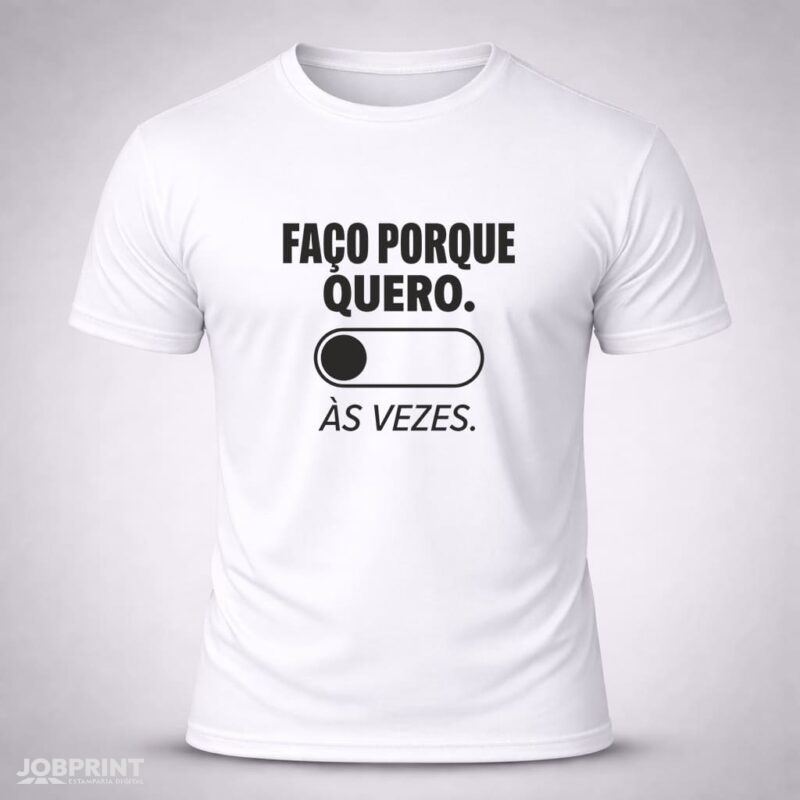 Camiseta Branca Faço Porque Quero As Vezes