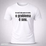 Camiseta Branca Se você não gosta de mim, o problema é seu.