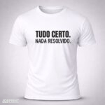 Camiseta Branca Tudo certo nada resolvido.