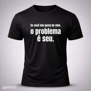 Camiseta Preta Se você não gosta de mim, o problema é seu.