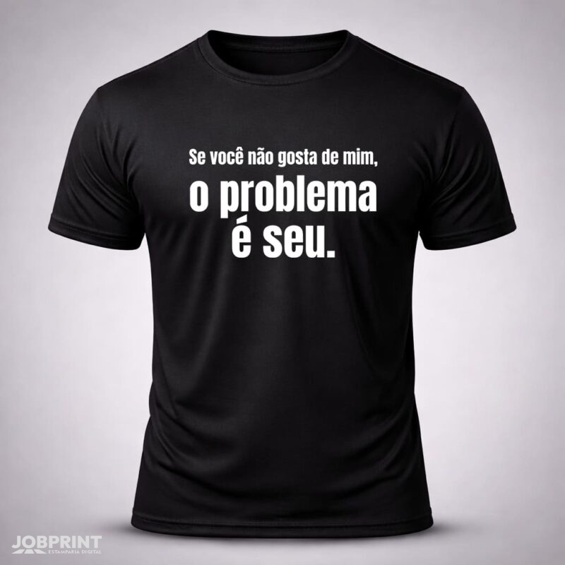 Camiseta Preta Se você não gosta de mim, o problema é seu.